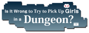 DanMachi - Is It Wrong to Pick Up Girls in a Dungeon?